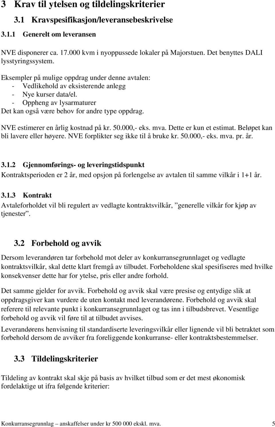 - Oppheng av lysarmaturer Det kan også være behov for andre type oppdrag. NVE estimerer en årlig kostnad på kr. 50.000,- eks. mva. Dette er kun et estimat. Beløpet kan bli lavere eller høyere.