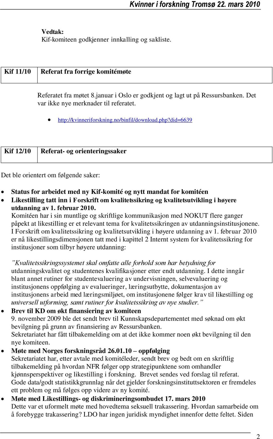 did=6639 Kif 12/10 Referat- og orienteringssaker Det ble orientert om følgende saker: Status for arbeidet med ny Kif-komité og nytt mandat for komitéen Likestilling tatt inn i Forskrift om