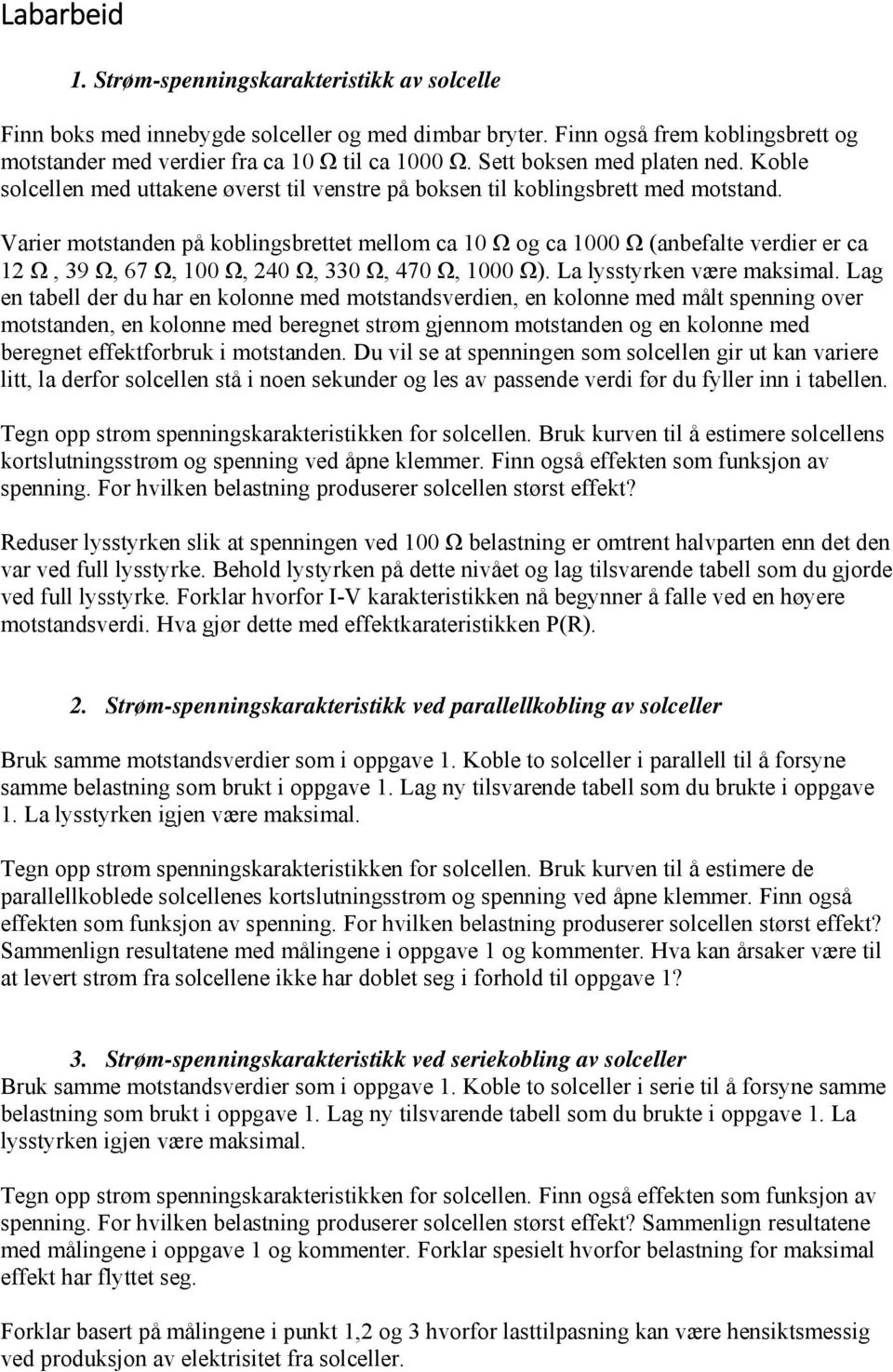 Varier motstanden på koblingsbrettet mellom ca 10 Ω og ca 1000 Ω (anbefalte verdier er ca 12 Ω, 39 Ω, 67 Ω, 100 Ω, 240 Ω, 330 Ω, 470 Ω, 1000 Ω). La lysstyrken være maksimal.