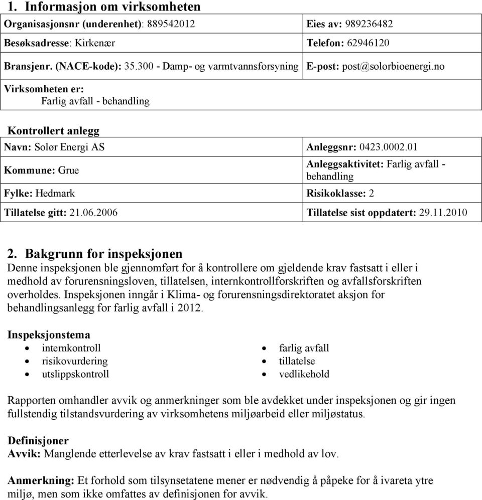 01 Kommune: Grue Fylke: Hedmark Risikoklasse: 2 Anleggsaktivitet: Farlig avfall - behandling Tillatelse gitt: 21.06.2006 Tillatelse sist oppdatert: 29.11.2010 2.