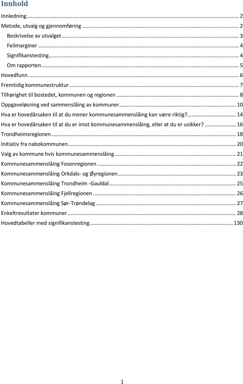 ... 14 Hva er hovedårsaken til at du er imot kommunesammenslåing, eller at du er usikker?... 16 Trondheimsregionen... 18 Initiativ fra nabokommunen... 20 Valg av kommune hvis kommunesammenslåing.