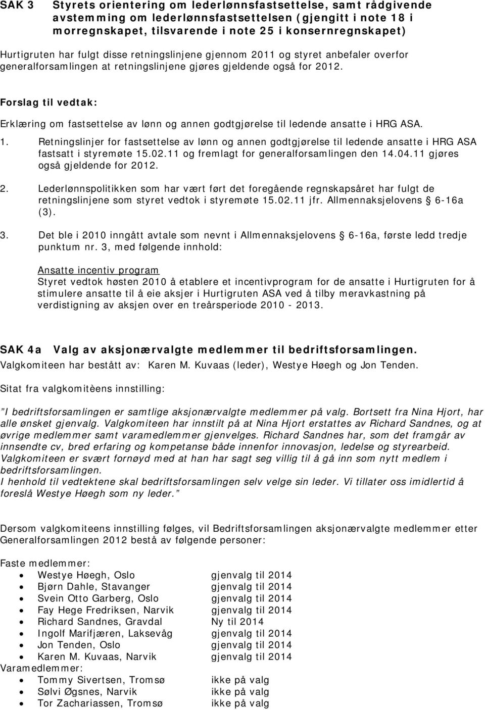 Erklæring om fastsettelse av lønn og annen godtgjørelse til ledende ansatte i HRG ASA. 1.