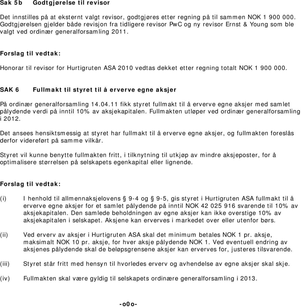 Honorar til revisor for Hurtigruten ASA 2010 vedtas dekket etter regning totalt NOK 1 900 000. SAK 6 Fullmakt til styret til å erverve egne aksjer På ordinær generalforsamling 14.04.
