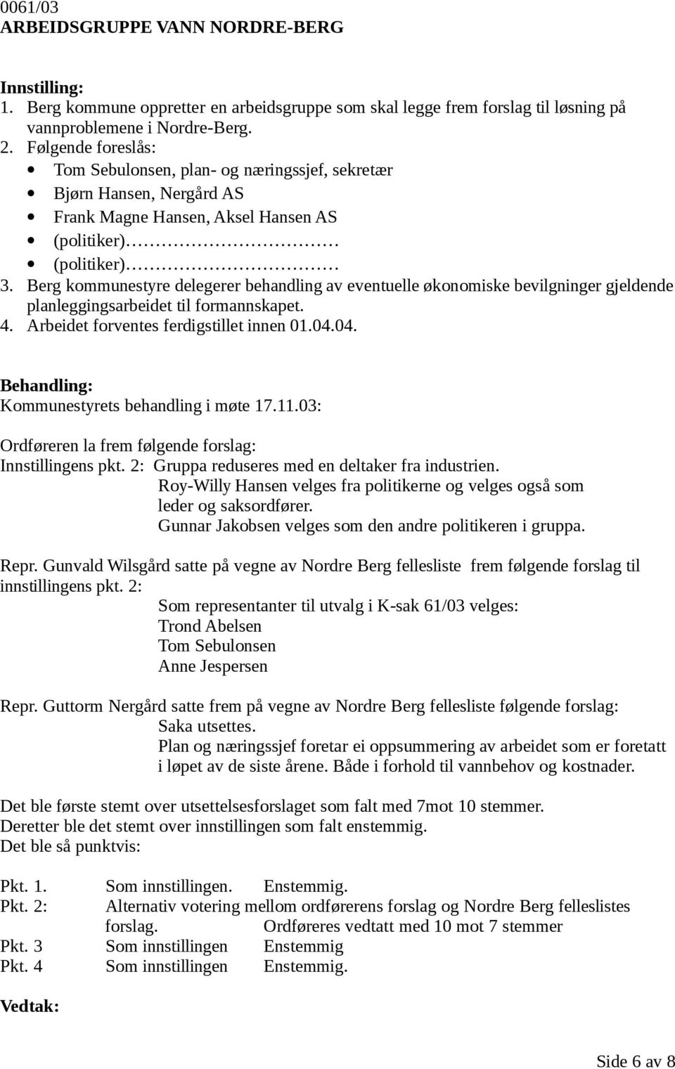 Berg kommunestyre delegerer behandling av eventuelle økonomiske bevilgninger gjeldende planleggingsarbeidet til formannskapet. 4. Arbeidet forventes ferdigstillet innen 01.04.