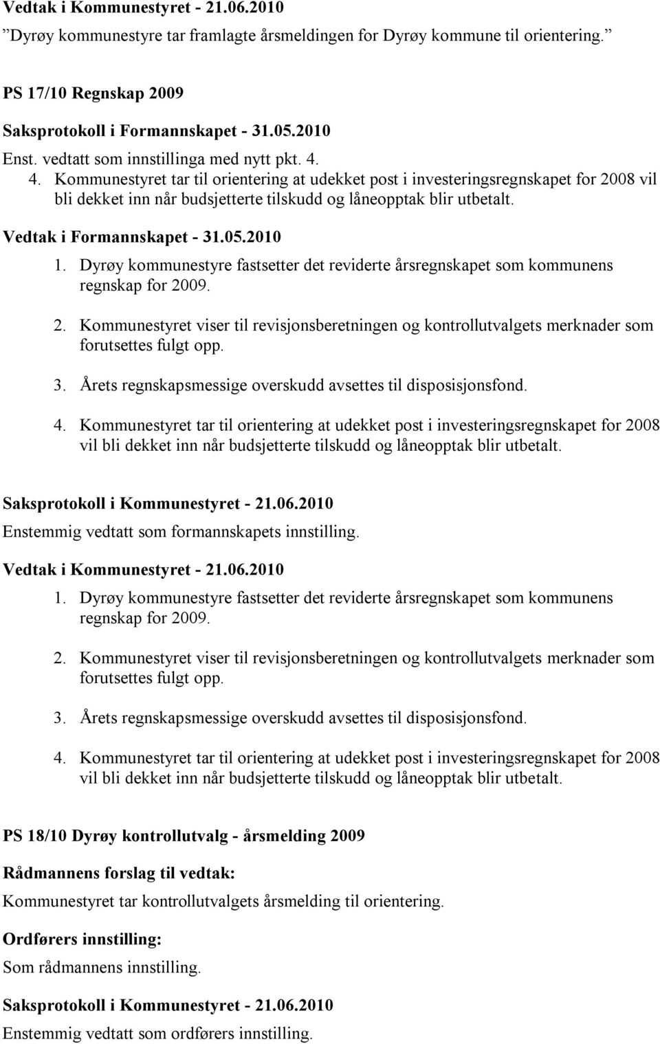 Dyrøy kommunestyre fastsetter det reviderte årsregnskapet som kommunens regnskap for 2009. 2. Kommunestyret viser til revisjonsberetningen og kontrollutvalgets merknader som forutsettes fulgt opp. 3.