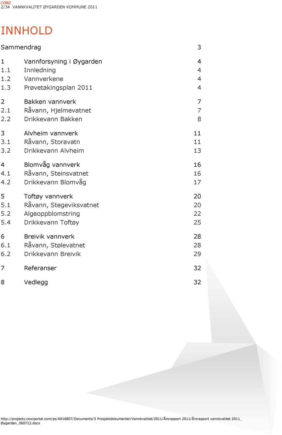 2 Drikkevann Blomvåg 17 5 Toftøy vannverk 20 5.1 Råvann, Stegeviksvatnet 20 5.2 Algeoppblomstring 22 5.4 Drikkevann Toftøy 25 6 Breivik vannverk 28 6.1 Råvann, Stølevatnet 28 6.