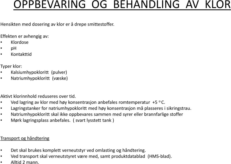 Ved lagring av klor med høy konsentrasjon anbefales romtemperatur +5 o C. Lagringstanker for natriumhypokloritt med høy konsentrasjon må plasseres i sikringstrau.