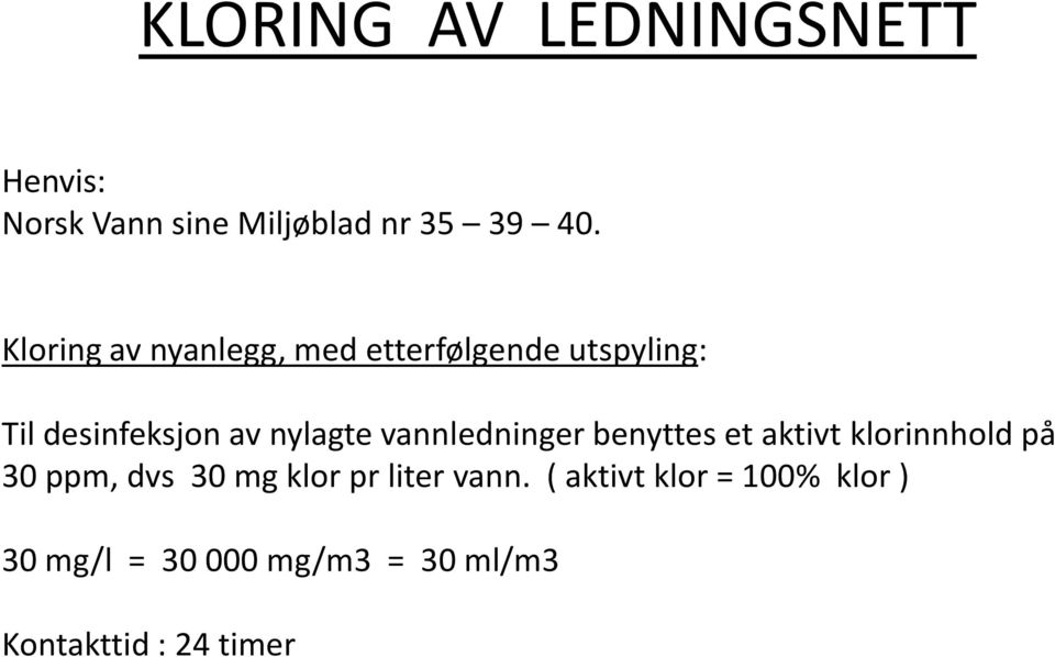 vannledninger benyttes et aktivt klorinnhold på 30 ppm, dvs 30 mg klor pr liter