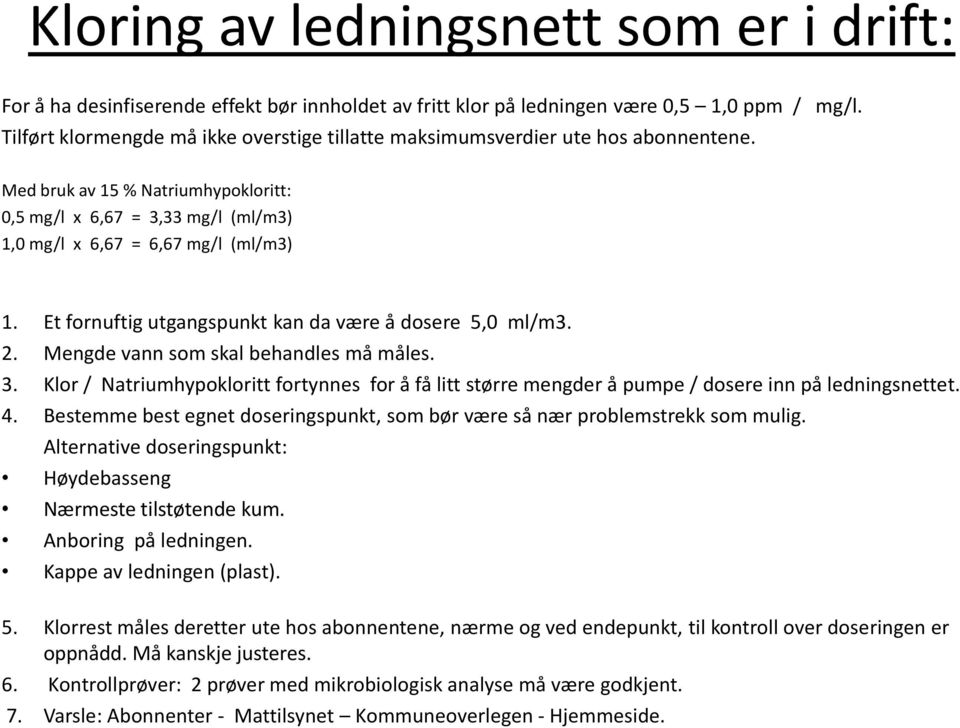 Et fornuftig utgangspunkt kan da være å dosere 5,0 ml/m3. 2. Mengde vann som skal behandles må måles. 3.