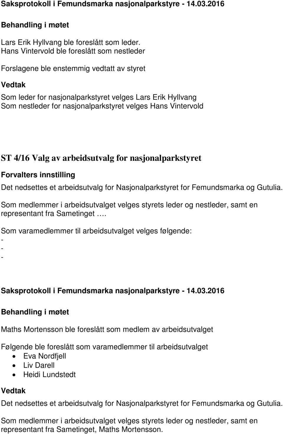 Vintervold 4/16 Valg av arbeidsutvalg for nasjonalparkstyret Det nedsettes et arbeidsutvalg for Nasjonalparkstyret for Femundsmarka og Gutulia.