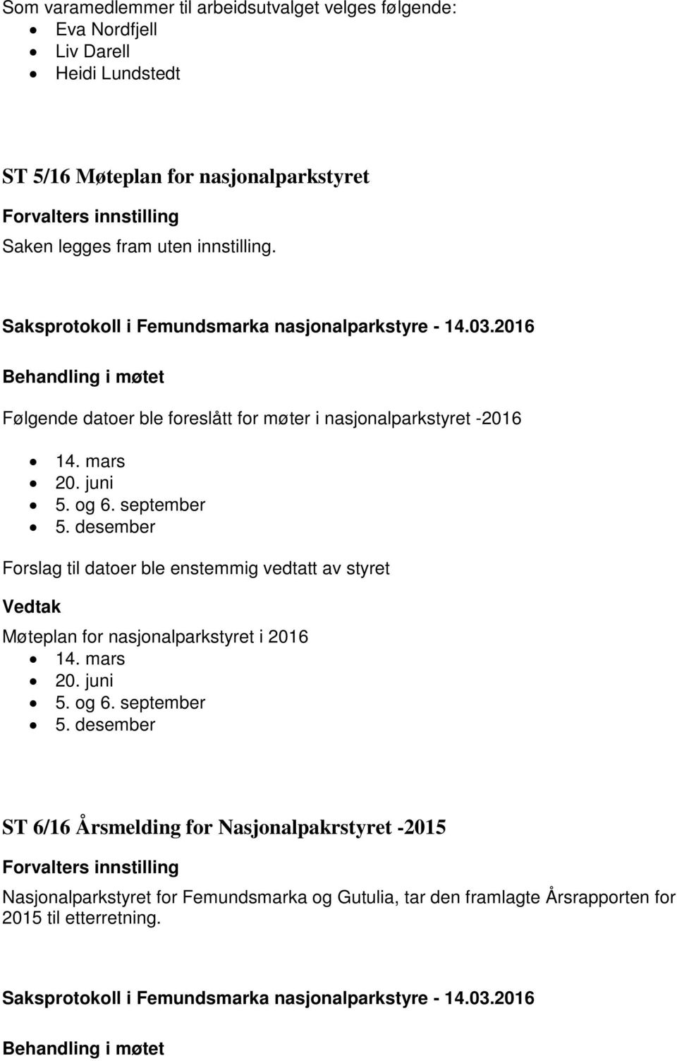 desember Forslag til datoer ble enstemmig vedtatt av styret Møteplan for nasjonalparkstyret i 2016 14. mars 20. juni 5. og 6. september 5.