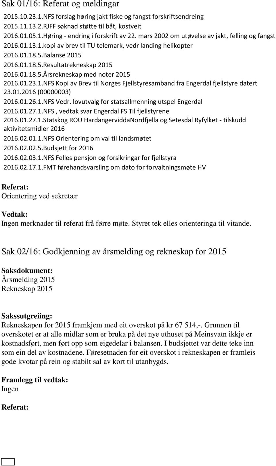 01.23.1.NFS Kopi av Brev til Norges Fjellstyresamband fra Engerdal fjellstyre datert 23.01.2016 (00000003) 2016.01.26.1.NFS Vedr. lovutvalg for statsallmenning utspel Engerdal 2016.01.27.1.NFS, vedtak svar Engerdal FS Til fjellstyrene 2016.