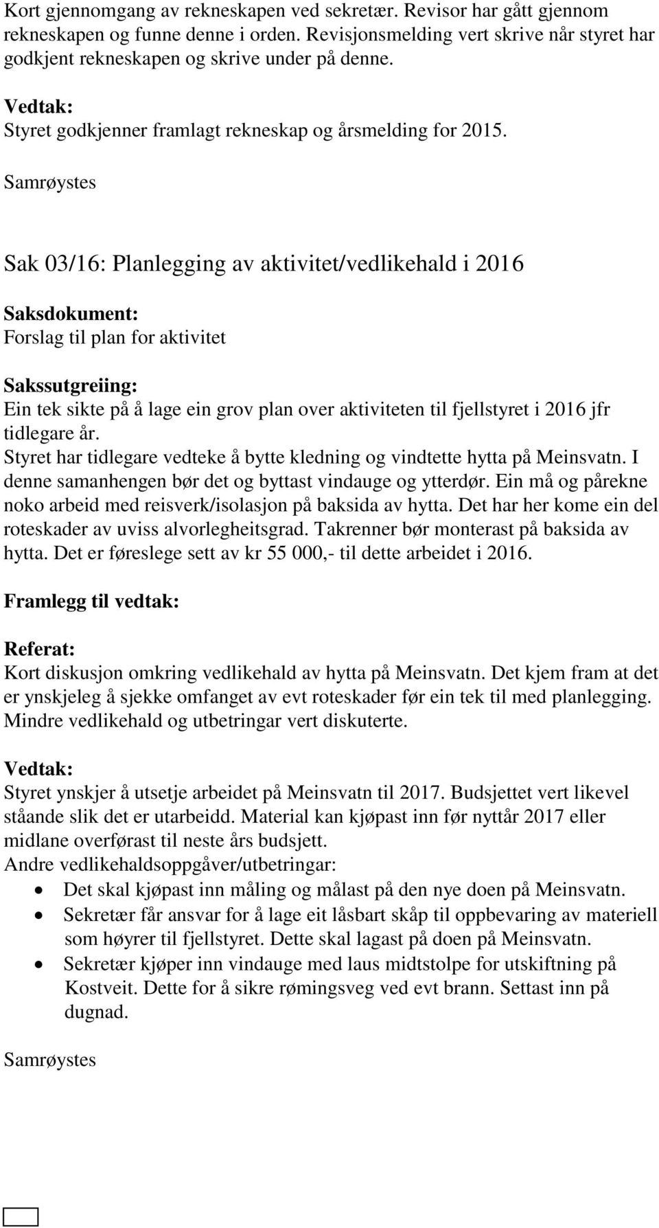 Sak 03/16: Planlegging av aktivitet/vedlikehald i 2016 Forslag til plan for aktivitet Ein tek sikte på å lage ein grov plan over aktiviteten til fjellstyret i 2016 jfr tidlegare år.