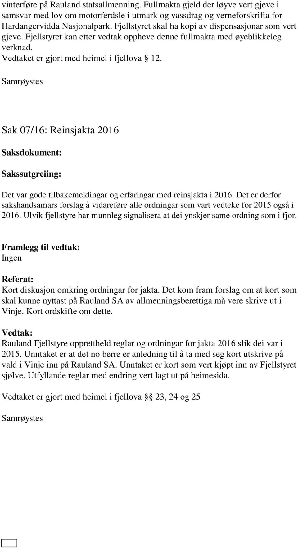 Sak 07/16: Reinsjakta 2016 Det var gode tilbakemeldingar og erfaringar med reinsjakta i 2016. Det er derfor sakshandsamars forslag å vidareføre alle ordningar som vart vedteke for 2015 også i 2016.