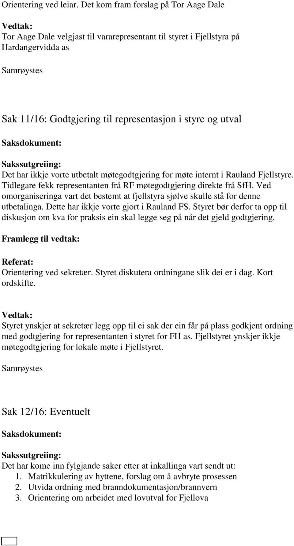 vorte utbetalt møtegodtgjering for møte internt i Rauland Fjellstyre. Tidlegare fekk representanten frå RF møtegodtgjering direkte frå SfH.