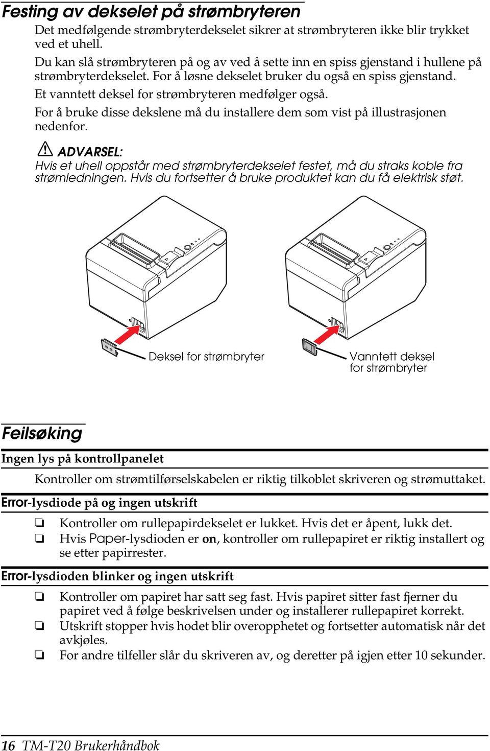 Et vanntett deksel for strømbryteren medfølger også. For å bruke disse dekslene må du installere dem som vist på illustrasjonen nedenfor.