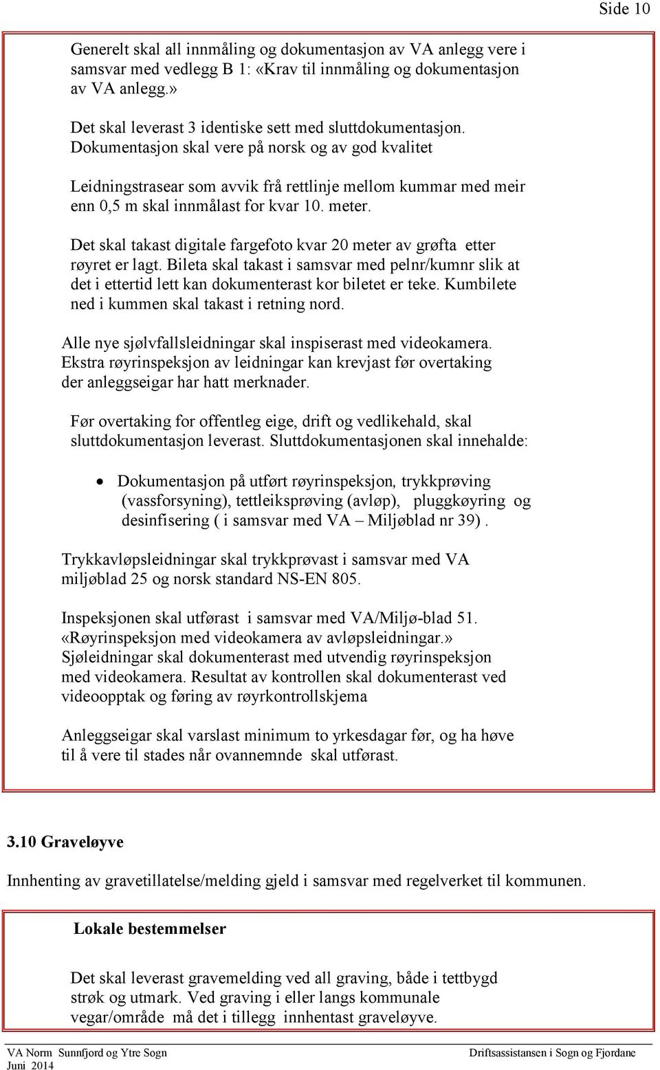 Dokumentasjon skal vere på norsk og av god kvalitet Leidningstrasear som avvik frå rettlinje mellom kummar med meir enn 0,5 m skal innmålast for kvar 10. meter.