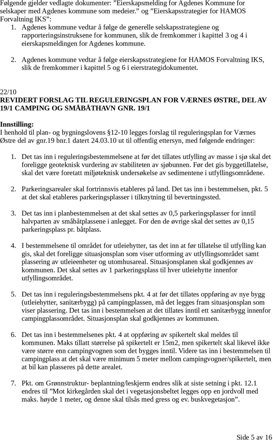 Agdenes kommune vedtar å følge eierskapsstrategiene for HAMOS Forvaltning IKS, slik de fremkommer i kapittel 5 og 6 i eierstrategidokumentet.