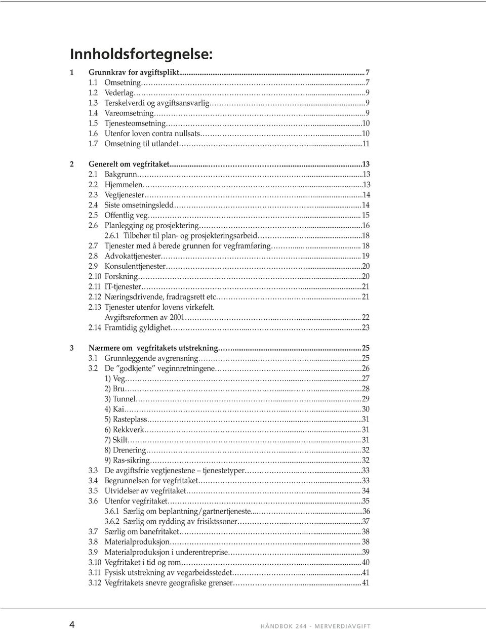 .. 15 2.6 Planlegging og prosjektering...16 2.6.1 Tilbehør til plan- og prosjekteringsarbeid......18 2.7 Tjenester med å berede grunnen for vegframføring...... 18 2.8 Advokattjenester... 19 2.