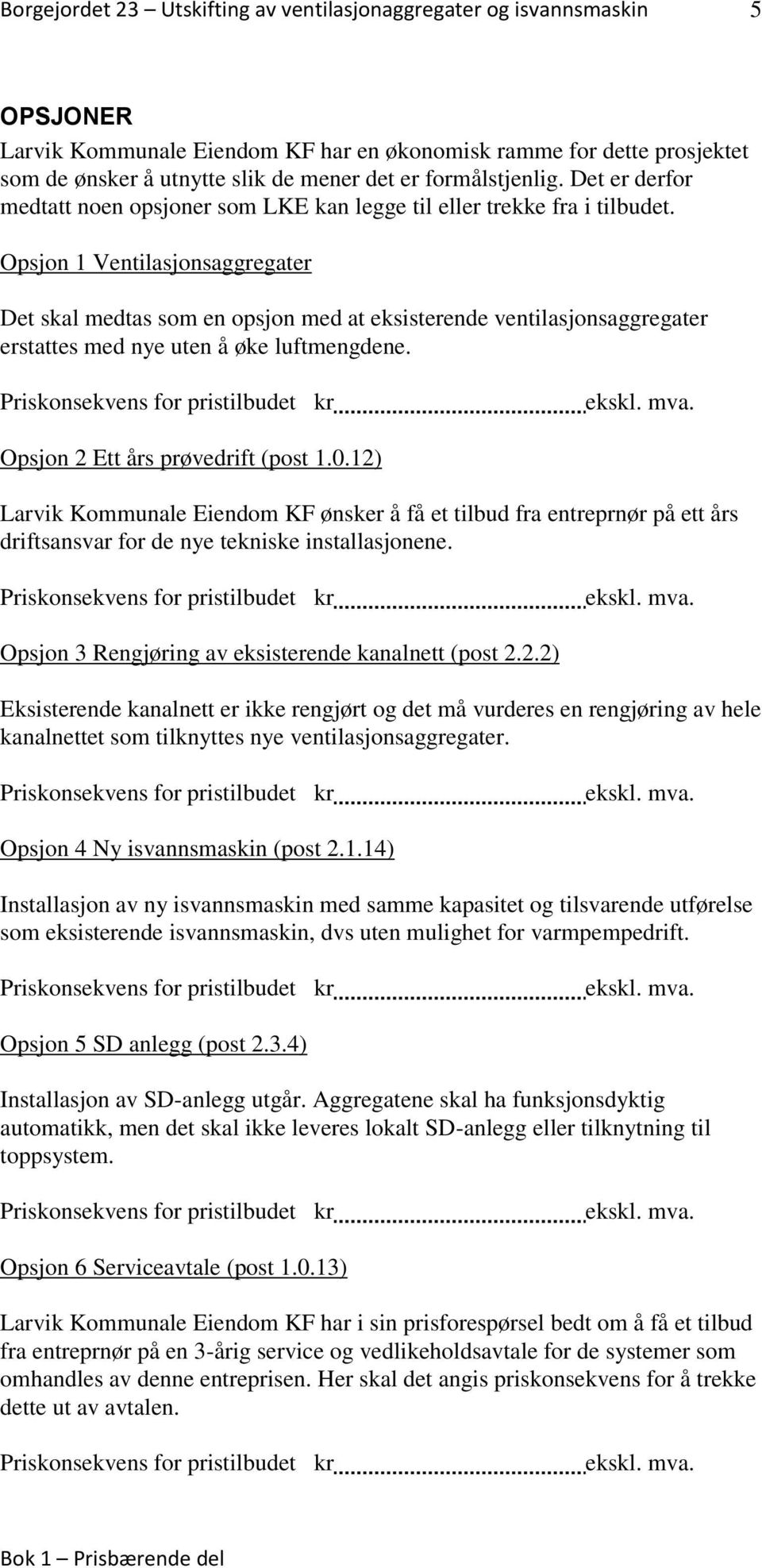 prøvedrift (post 1012) Larvik Kommunale Eiendom KF ønsker å få et tilbud fra entreprnør på ett års driftsansvar for de nye tekniske installasjonene Opsjon 3 Rengjøring av eksisterende kanalnett (post