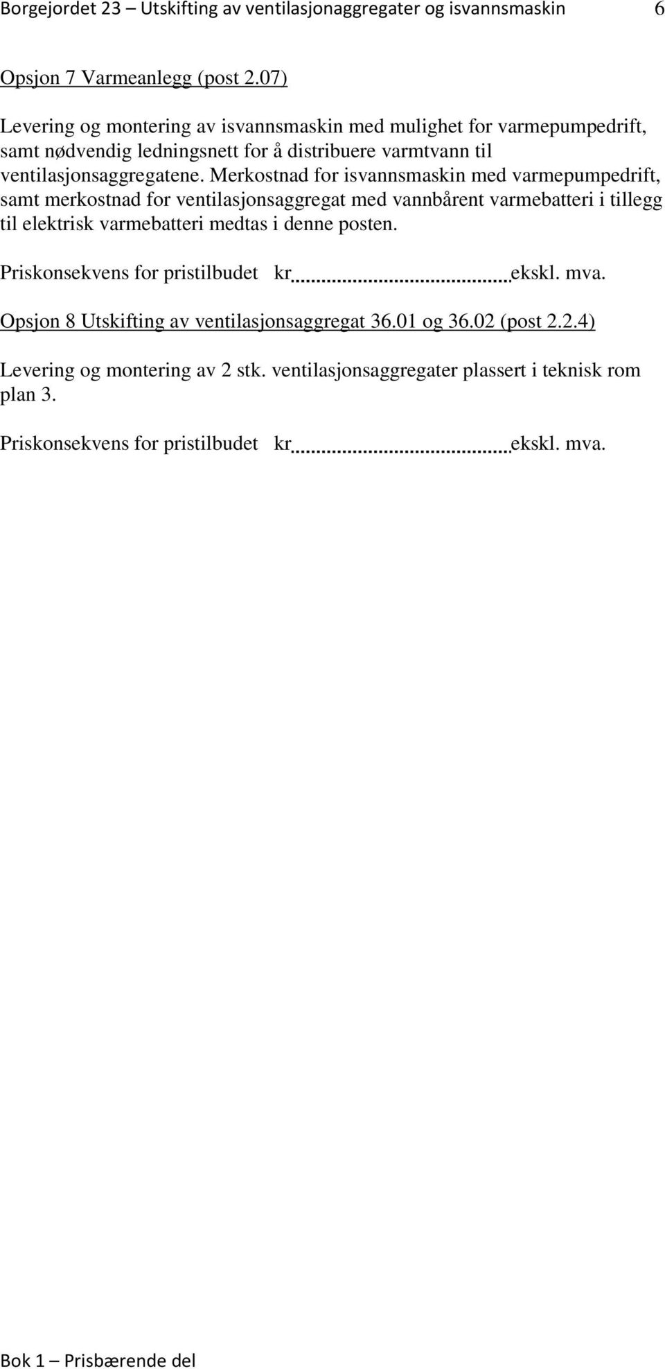 merkostnad for ventilasjonsaggregat med vannbårent varmebatteri i tillegg til elektrisk varmebatteri medtas i denne posten Opsjon