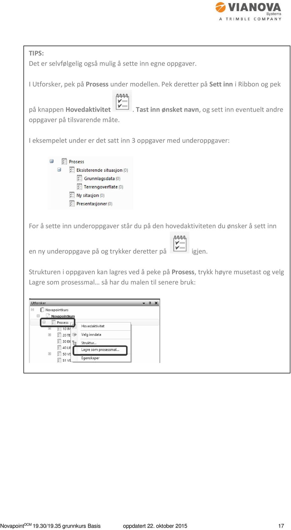 . Tast inn ønsket navn, og sett inn eventuelt andre I eksempelet under er det satt inn 3 oppgaver med underoppgaver: For å sette inn underoppgaver står du på den