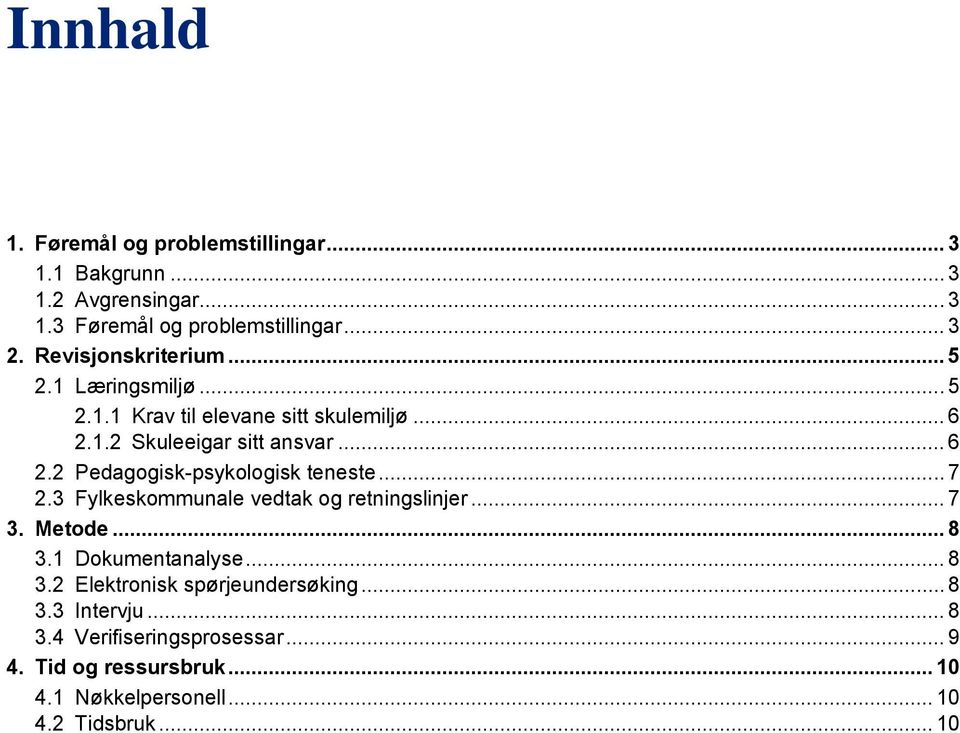 .. 7 2.3 Fylkeskommunale vedtak og retningslinjer... 7 3. Metode... 8 3.1 Dokumentanalyse... 8 3.2 Elektronisk spørjeundersøking... 8 3.3 Intervju.