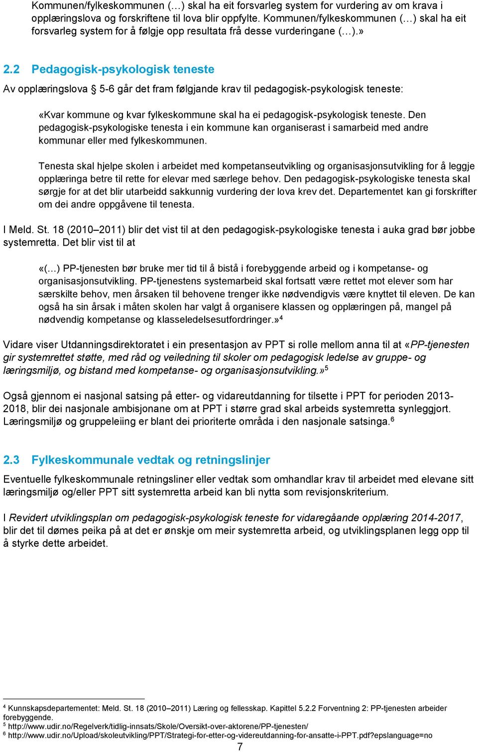 2 Pedagogisk-psykologisk teneste Av opplæringslova 5-6 går det fram følgjande krav til pedagogisk-psykologisk teneste: «Kvar kommune og kvar fylkeskommune skal ha ei pedagogisk-psykologisk teneste.