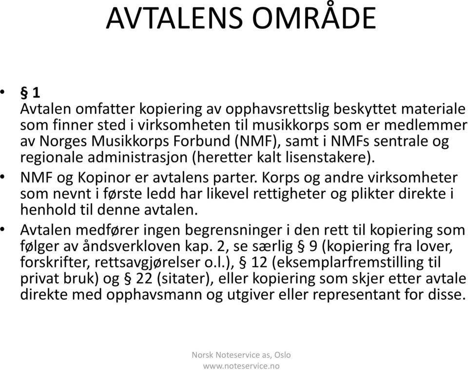 Korps og andre virksomheter som nevnt i første ledd har likevel rettigheter og plikter direkte i henhold til denne avtalen.