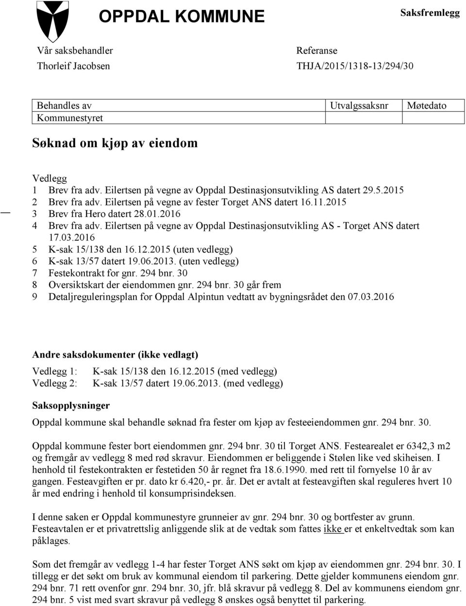 Eilertsen på vegne av Oppdal Destinasjonsutvikling AS - Torget ANS datert 17.03.2016 5 K-sak 15/138 den 16.12.2015 (uten vedlegg) 6 K-sak 13/57 datert 19.06.2013.