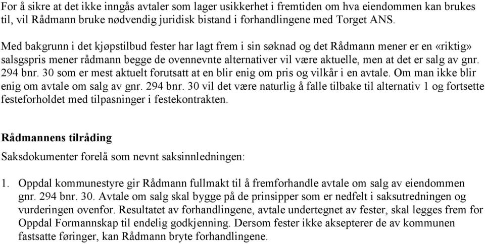 gnr. 294 bnr. 30 som er mest aktuelt forutsatt at en blir enig om pris og vilkår i en avtale. Om man ikke blir enig om avtale om salg av gnr. 294 bnr. 30 vil det være naturlig å falle tilbake til alternativ 1 og fortsette festeforholdet med tilpasninger i festekontrakten.