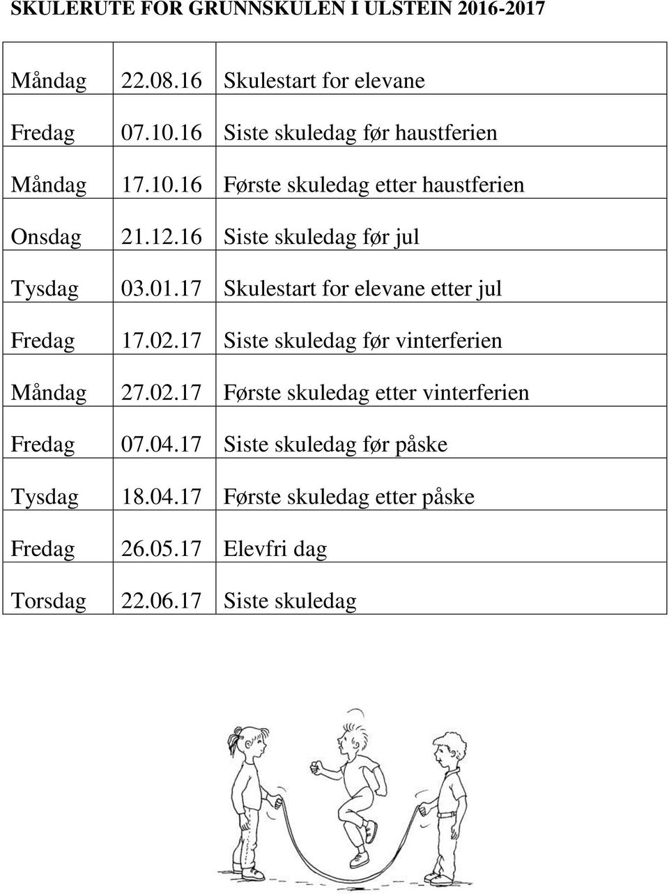 16 Siste skuledag før jul 03.01.17 Skulestart for elevane etter jul 17.02.17 Siste skuledag før vinterferien 27.02.17 Første skuledag etter vinterferien 07.