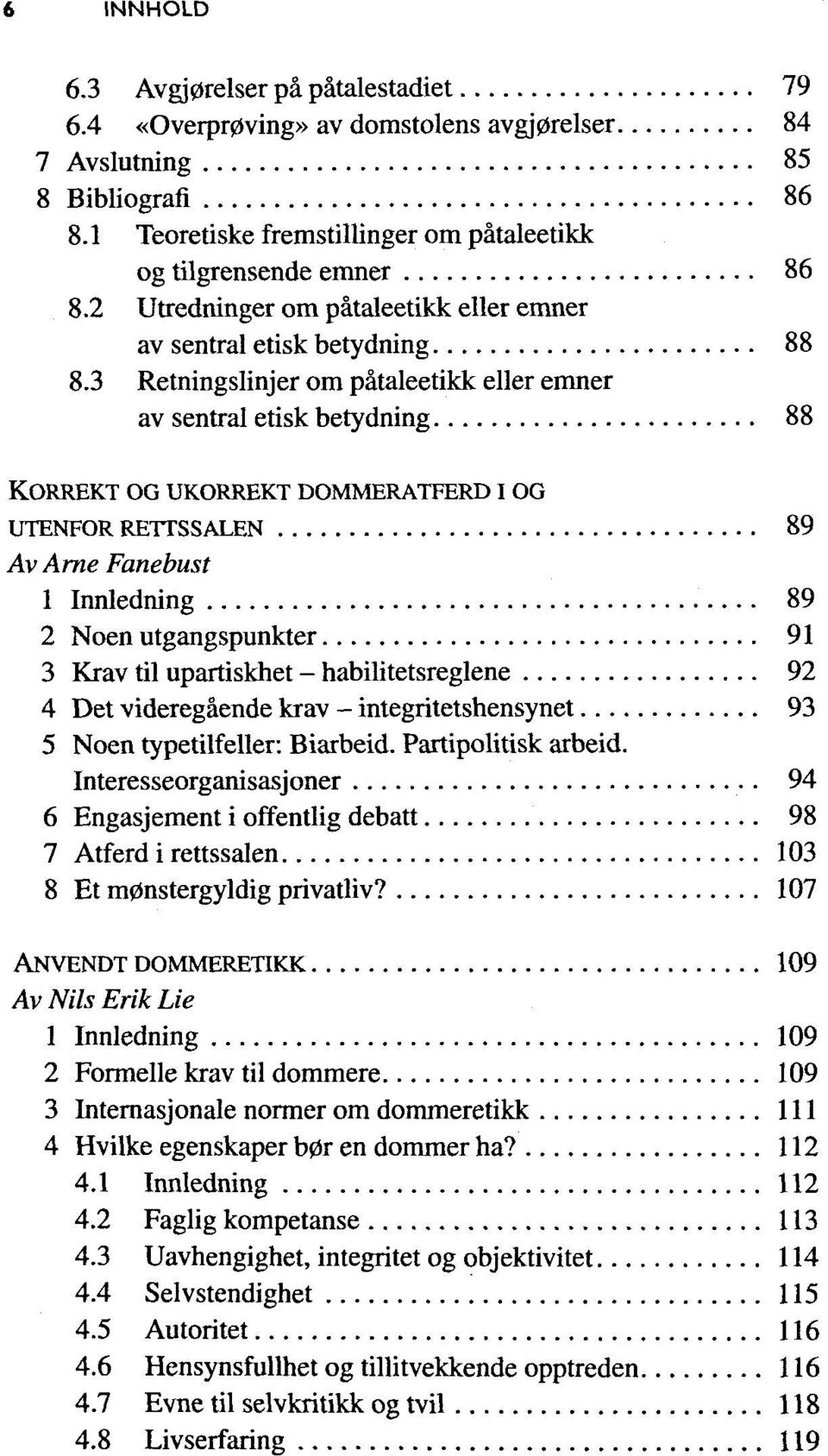 3 Retningslinjer om pätaleetikk eller emner av sentral etisk betydning 88 KORREKT OG UKORREKT DOMMERATFERD I OG UTENFOR RETTSSALEN 89 Av Arne Fanebust 1 Innledning 89 2 Noen utgangspunkter 91 3 Krav