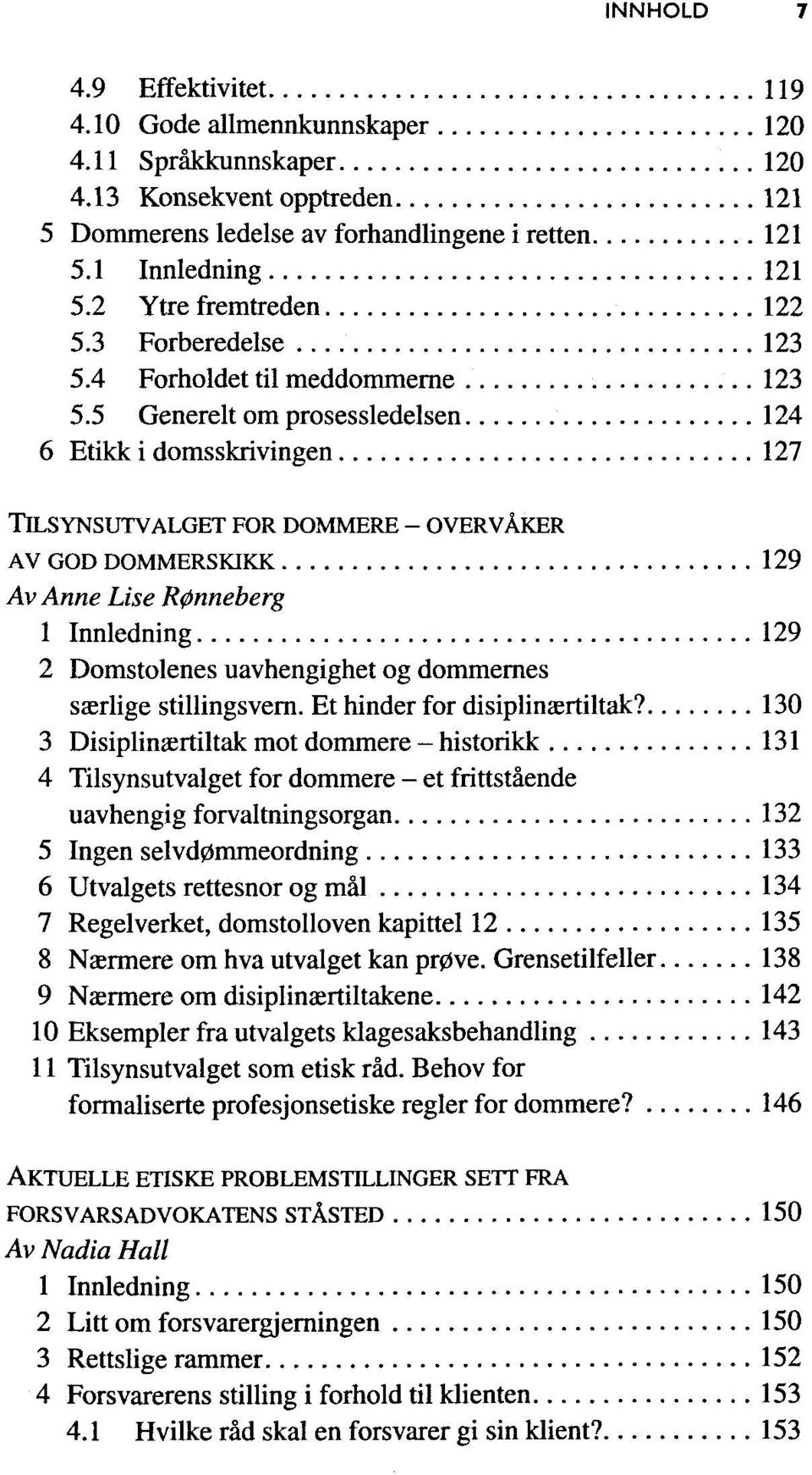 5 Generelt om prosessledelsen 124 6 Etikk i domsskrivingen 127 TlLSYNSUTVALGET FOR DOMMERE - OVERVÄKER AV GOD DOMMERSKIKK 129 Av Anne Lise R0nneberg 1 Innledning 129 2 Domstolenes uavhengighet og