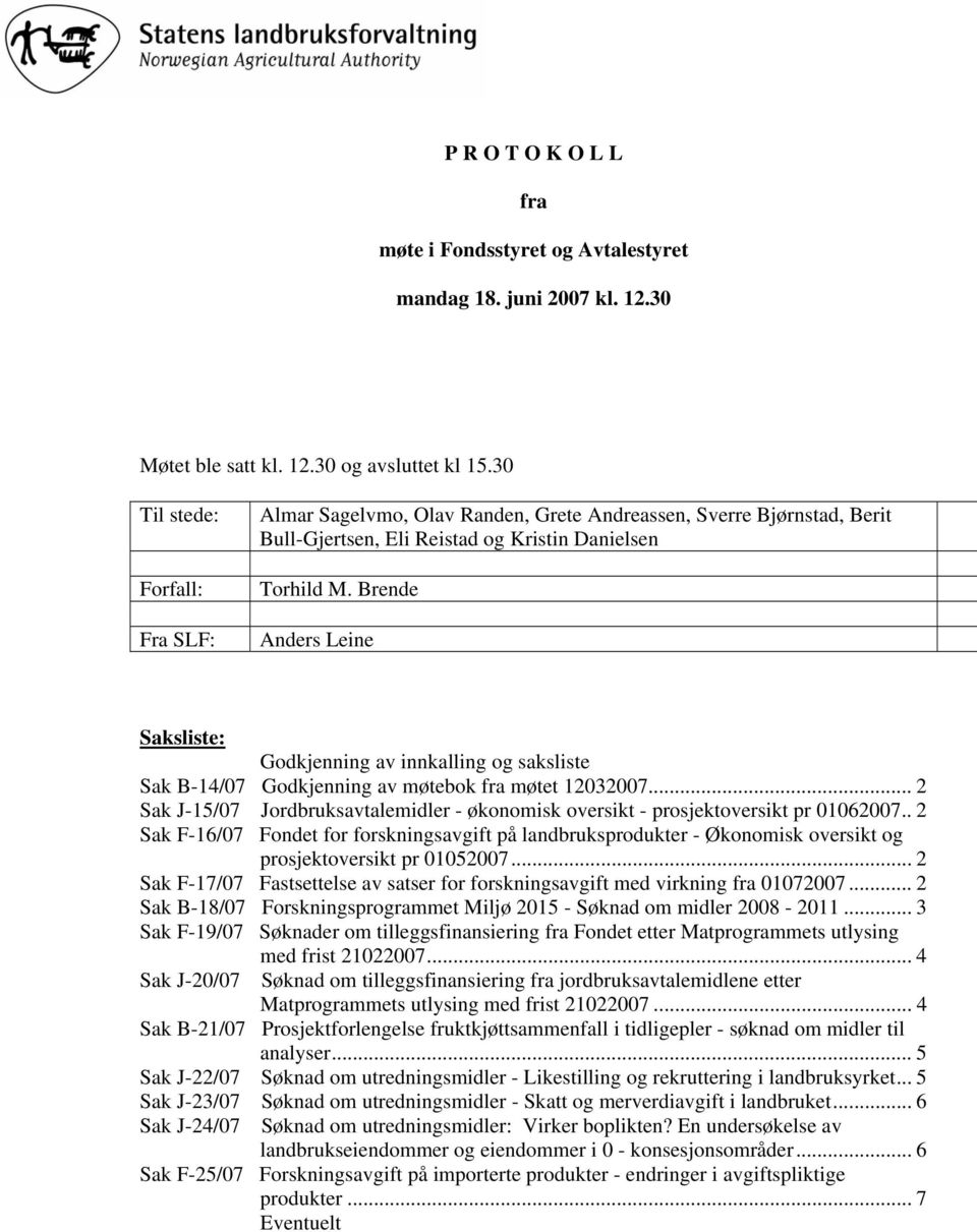 Brende Anders Leine Saksliste: Godkjenning av innkalling og saksliste Sak B-14/07 Godkjenning av møtebok fra møtet 12032007.