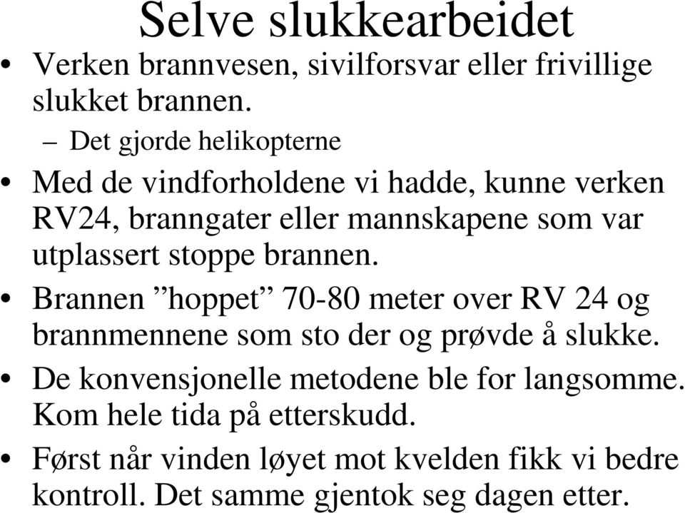 utplassert stoppe brannen. Brannen hoppet 70-80 meter over RV 24 og brannmennene som sto der og prøvde å slukke.