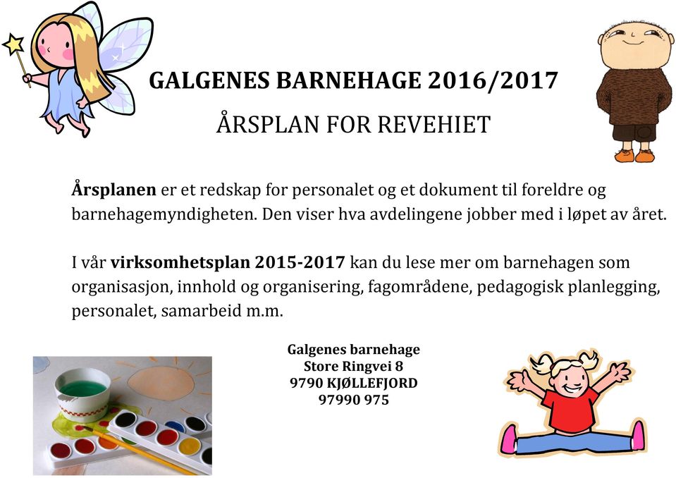 I vår virksomhetsplan 2015-2017 kan du lese mer om barnehagen som organisasjon, innhold og organisering,