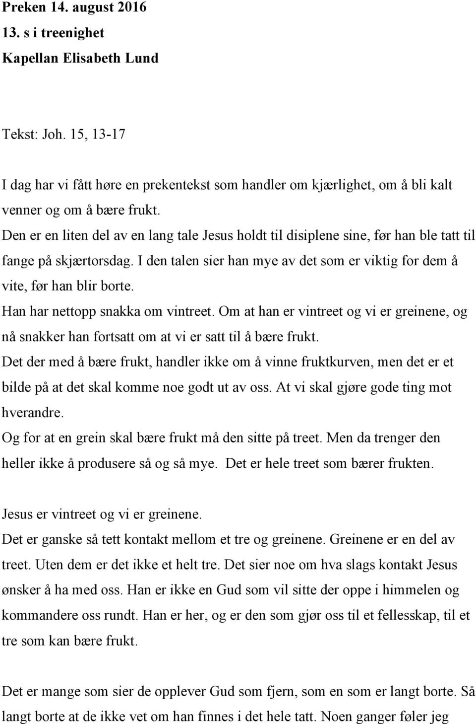 Han har nettopp snakka om vintreet. Om at han er vintreet og vi er greinene, og nå snakker han fortsatt om at vi er satt til å bære frukt.