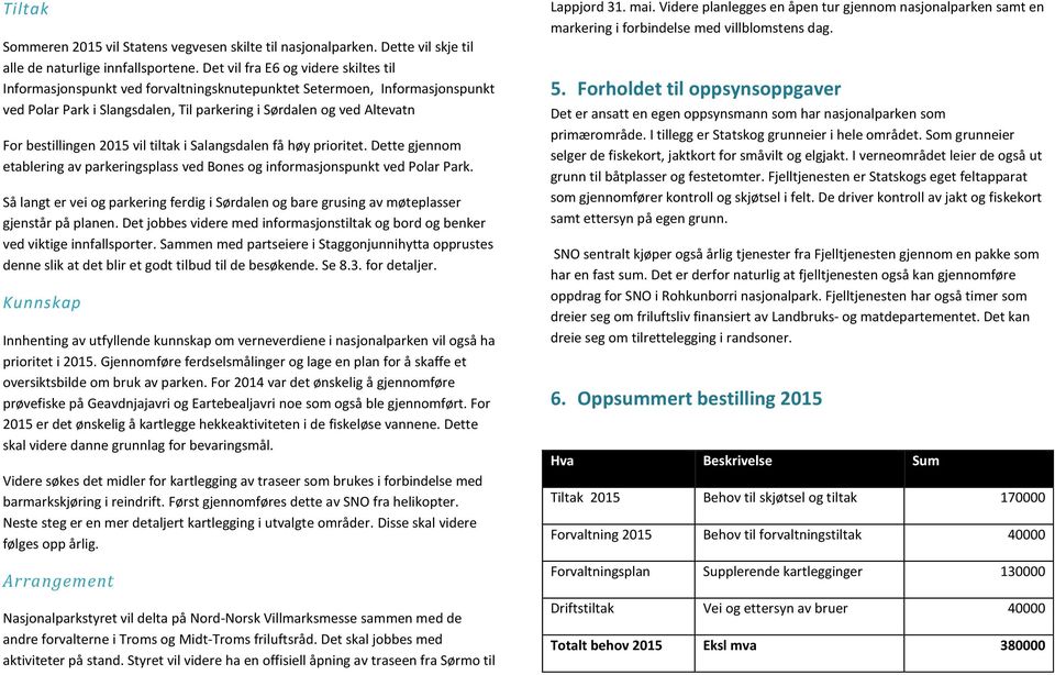 bestillingen 2015 vil tiltak i Salangsdalen få høy prioritet. Dette gjennom etablering av parkeringsplass ved Bones og informasjonspunkt ved Polar Park.