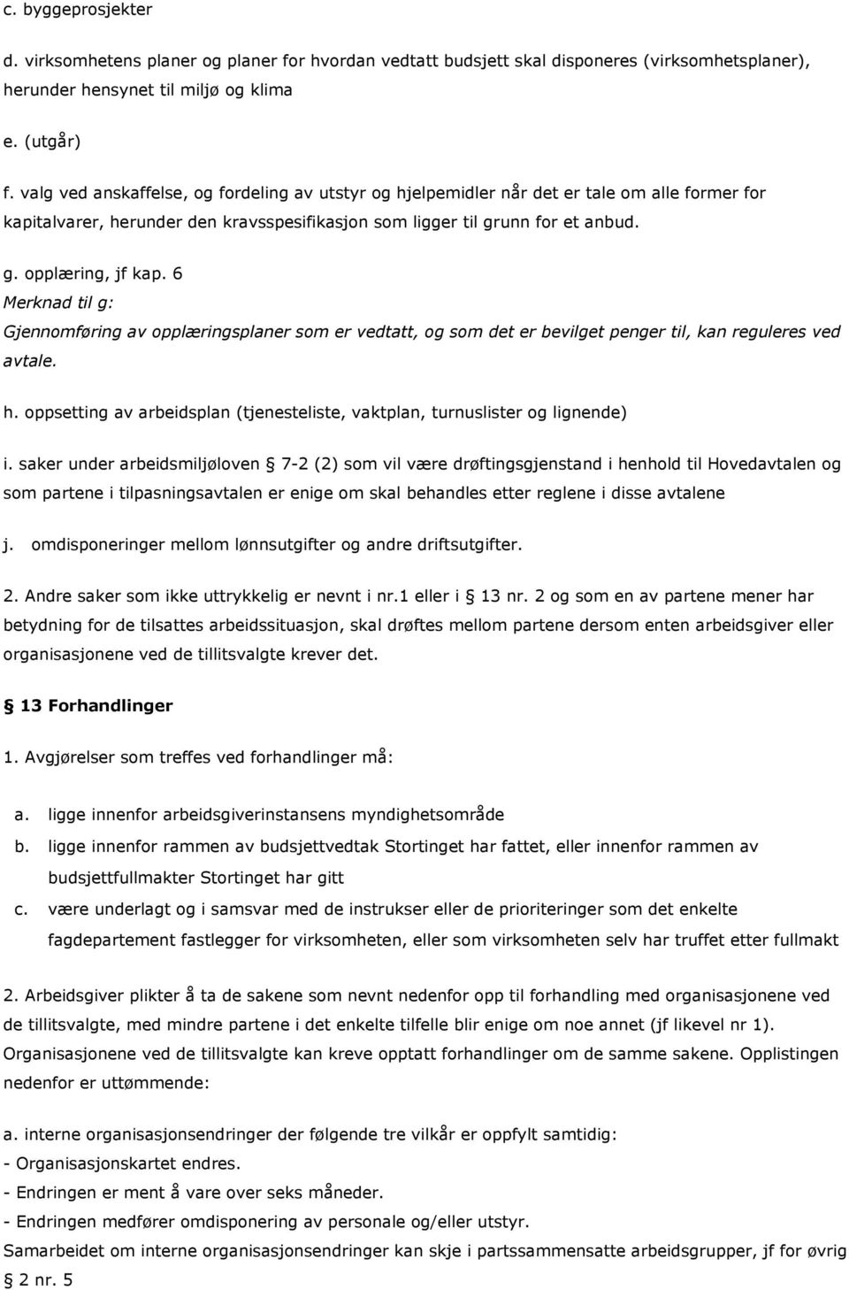 6 Merknad til g: Gjennomføring av opplæringsplaner som er vedtatt, og som det er bevilget penger til, kan reguleres ved avtale. h.