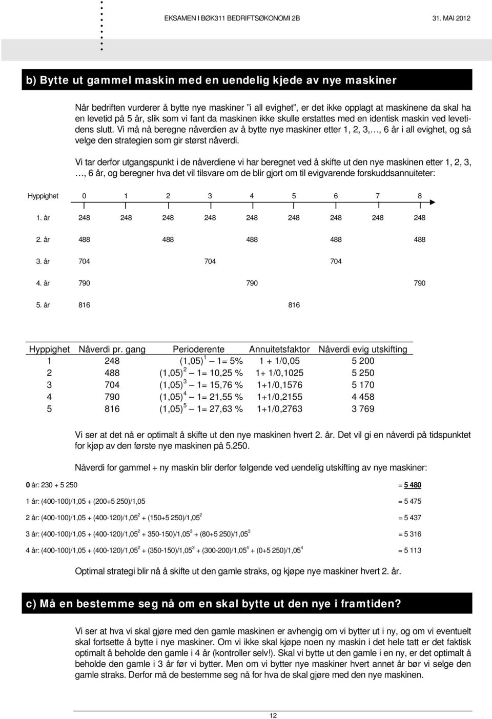 3,, 6 år i all evighet, og så velge den strategien som gir størst nåverdi Vi tar derfor utgangspunkt i de nåverdiene vi har beregnet ved å skifte ut den nye maskinen etter 1, 2, 3,, 6 år, og beregner