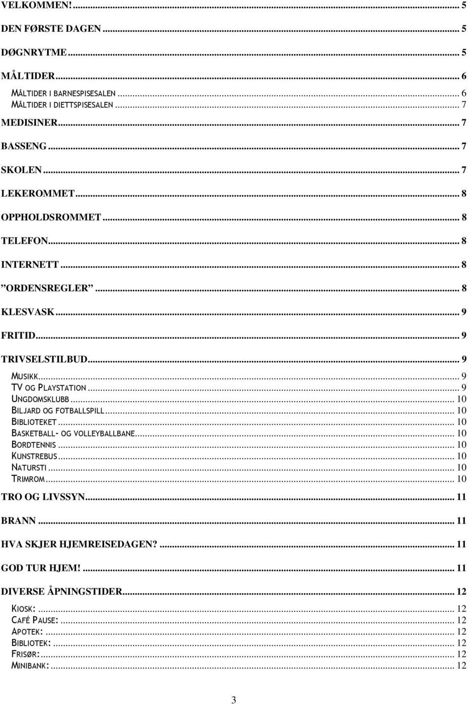 .. 9 UNGDOMSKLUBB... 10 BILJARD OG FOTBALLSPILL... 10 BIBLIOTEKET... 10 BASKETBALL- OG VOLLEYBALLBANE... 10 BORDTENNIS... 10 KUNSTREBUS... 10 NATURSTI... 10 TRIMROM.