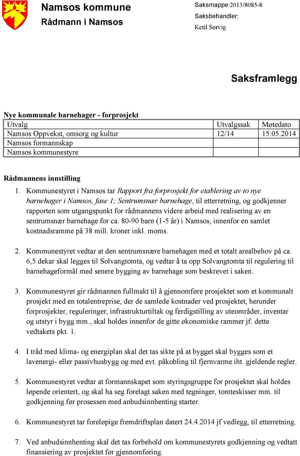 Kommunestyret i Namsos tar Rapport fra forprosjekt for etablering av to nye barnehager i Namsos, fase 1; Sentrumsnær barnehage,, til etterretning, og godkjenner rapporten som utgangspunkt for