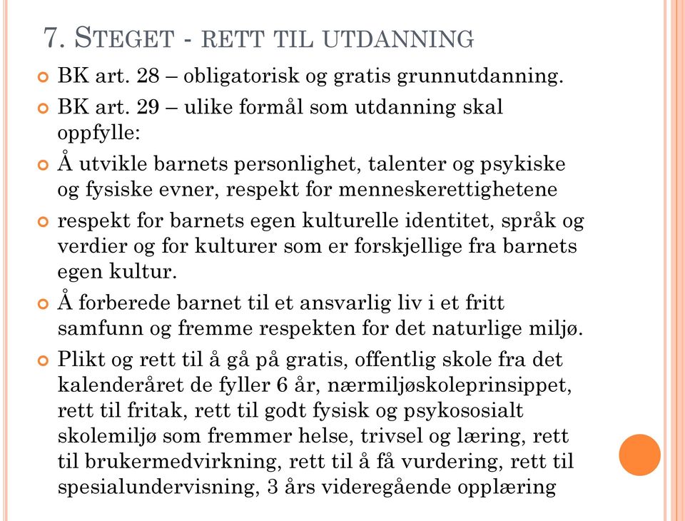 29 ulike formål som utdanning skal oppfylle: Å utvikle barnets personlighet, talenter og psykiske og fysiske evner, respekt for menneskerettighetene respekt for barnets egen kulturelle identitet,