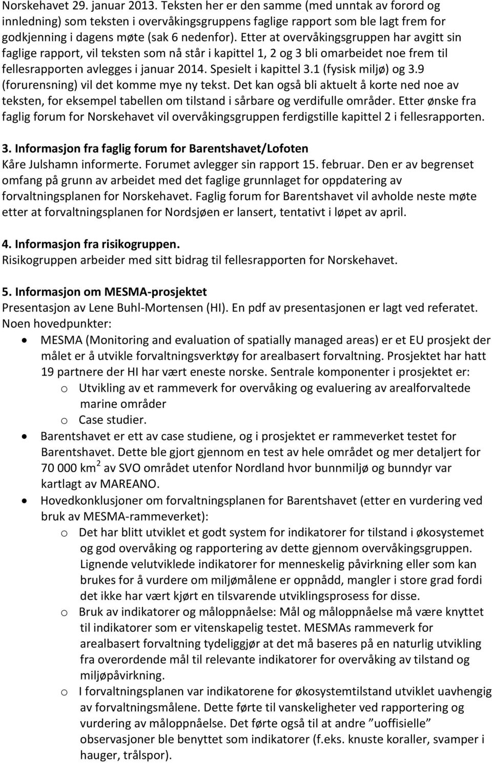 Etter at overvåkingsgruppen har avgitt sin faglige rapport, vil teksten som nå står i kapittel 1, 2 og 3 bli omarbeidet noe frem til fellesrapporten avlegges i januar 2014. Spesielt i kapittel 3.