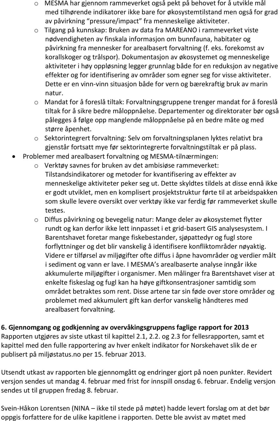 o Tilgang på kunnskap: Bruken av data fra MAREANO i rammeverket viste nødvendigheten av finskala informasjon om bunnfauna, habitater og påvirkning fra mennesker for arealbasert forvaltning (f. eks.