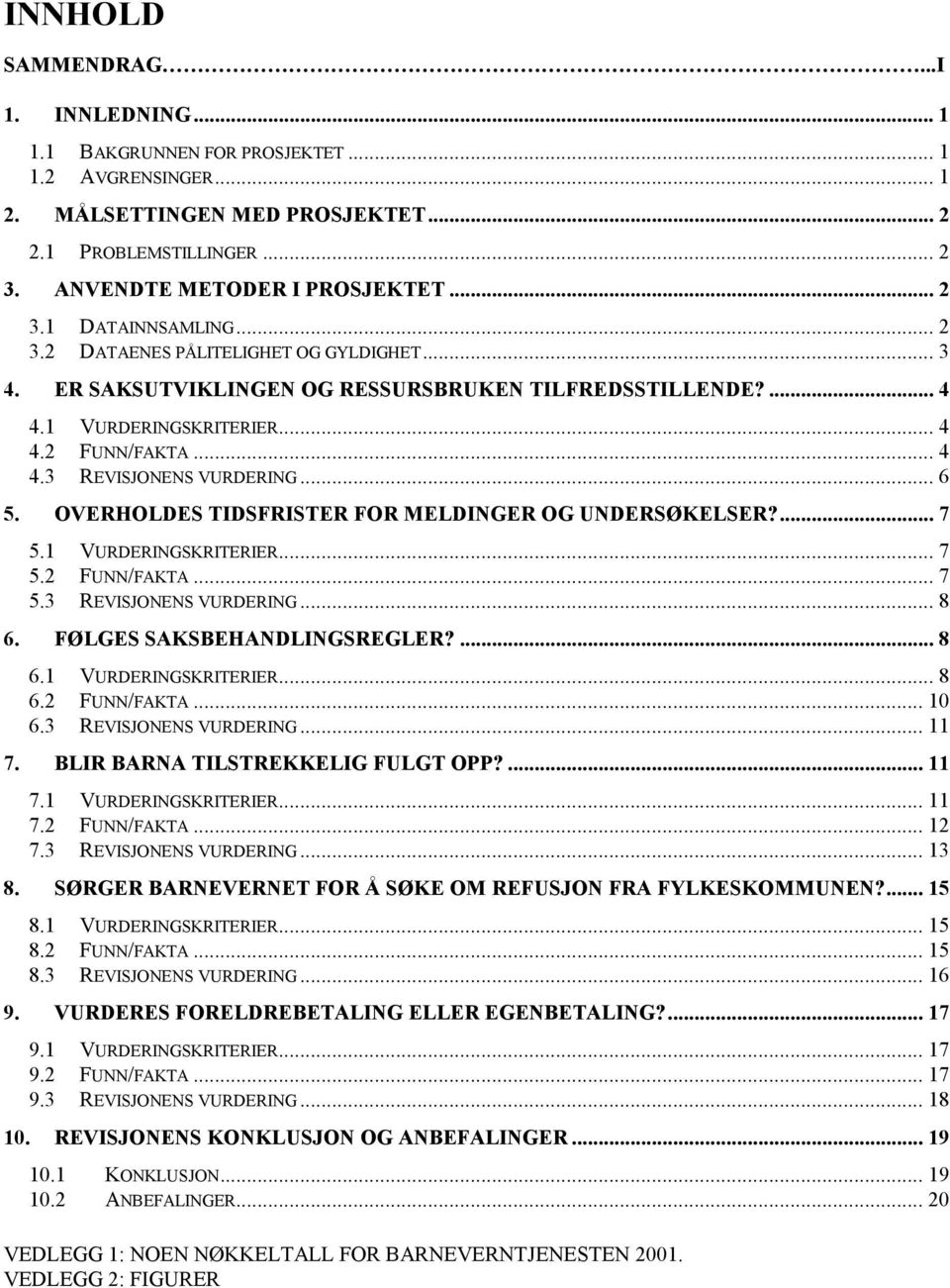 OVERHOLDES TIDSFRISTER FOR MELDINGER OG UNDERSØKELSER?... 7 5.1 VURDERINGSKRITERIER... 7 5.2 FUNN/FAKTA... 7 5.3 REVISJONENS VURDERING... 8 6. FØLGES SAKSBEHANDLINGSREGLER?... 8 6.1 VURDERINGSKRITERIER... 8 6.2 FUNN/FAKTA... 10 6.