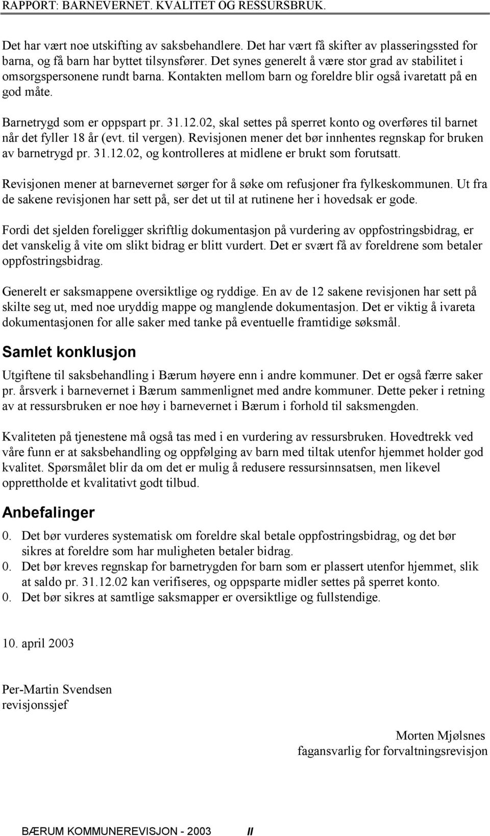 02, skal settes på sperret konto og overføres til barnet når det fyller 18 år (evt. til vergen). Revisjonen mener det bør innhentes regnskap for bruken av barnetrygd pr. 31.12.