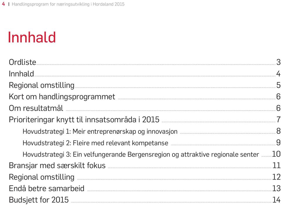 ..7 Hovudstrategi 1: Meir entreprenørskap og innovasjon...8 Hovudstrategi 2: Fleire med relevant kompetanse.