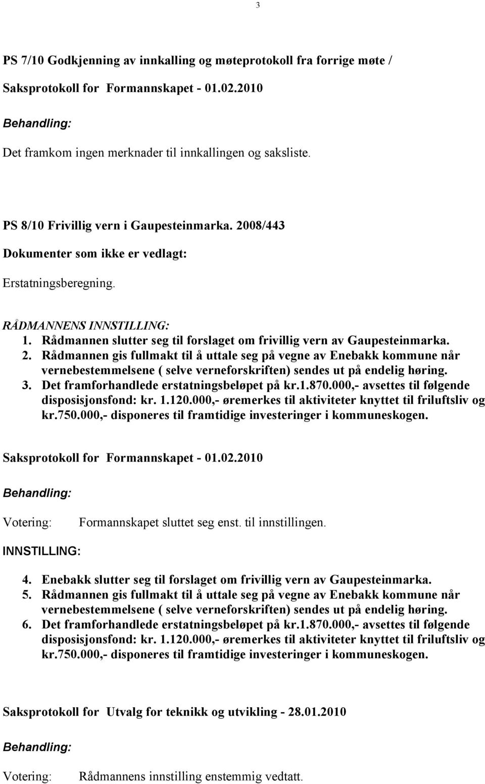 Rådmannen gis fullmakt til å uttale seg på vegne av Enebakk kommune når vernebestemmelsene ( selve verneforskriften) sendes ut på endelig høring. 3. Det framforhandlede erstatningsbeløpet på kr.1.870.